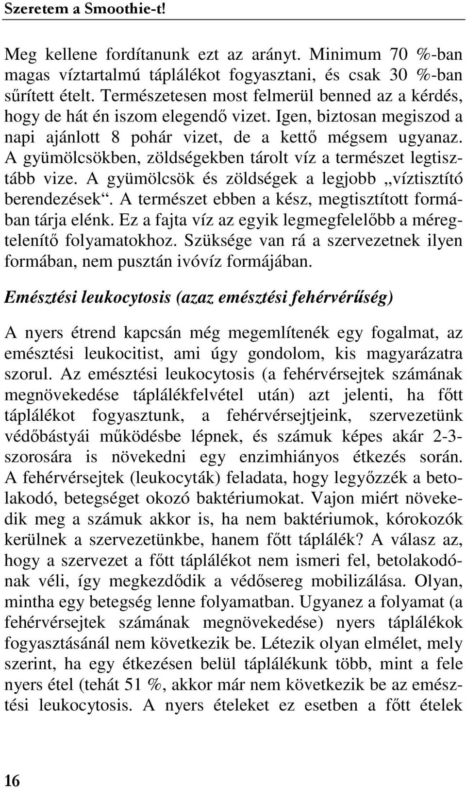 A gyümölcsökben, zöldségekben tárolt víz a természet legtisztább vize. A gyümölcsök és zöldségek a legjobb víztisztító berendezések. A természet ebben a kész, megtisztított formában tárja elénk.