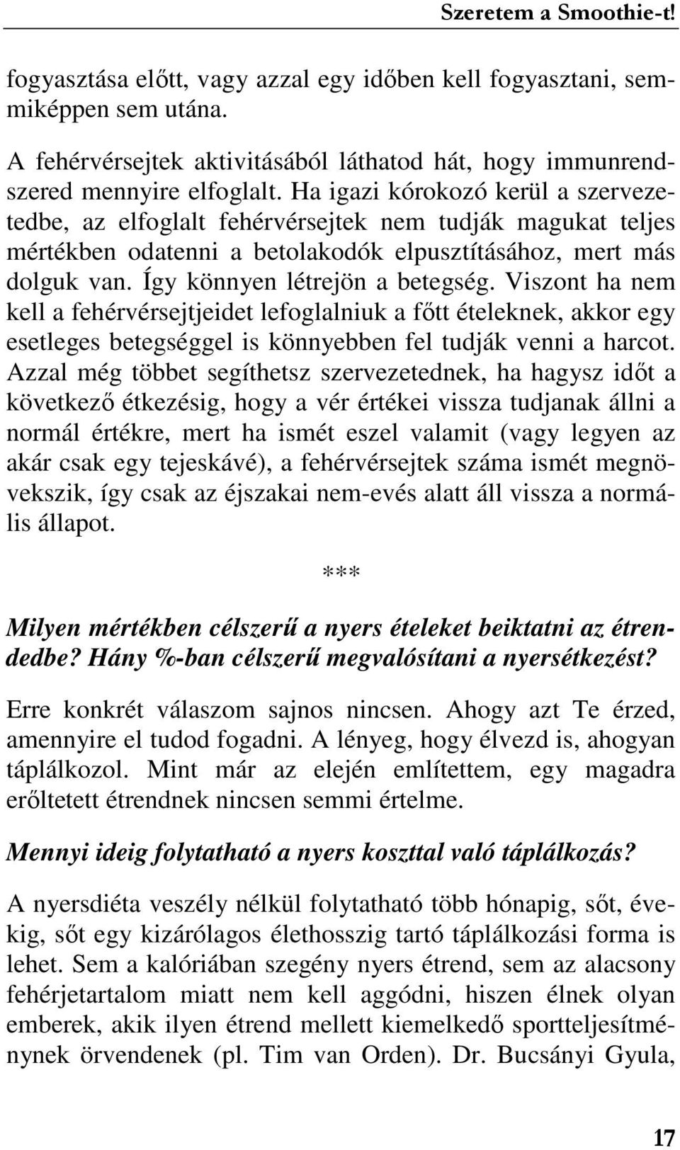 Viszont ha nem kell a fehérvérsejtjeidet lefoglalniuk a fıtt ételeknek, akkor egy esetleges betegséggel is könnyebben fel tudják venni a harcot.