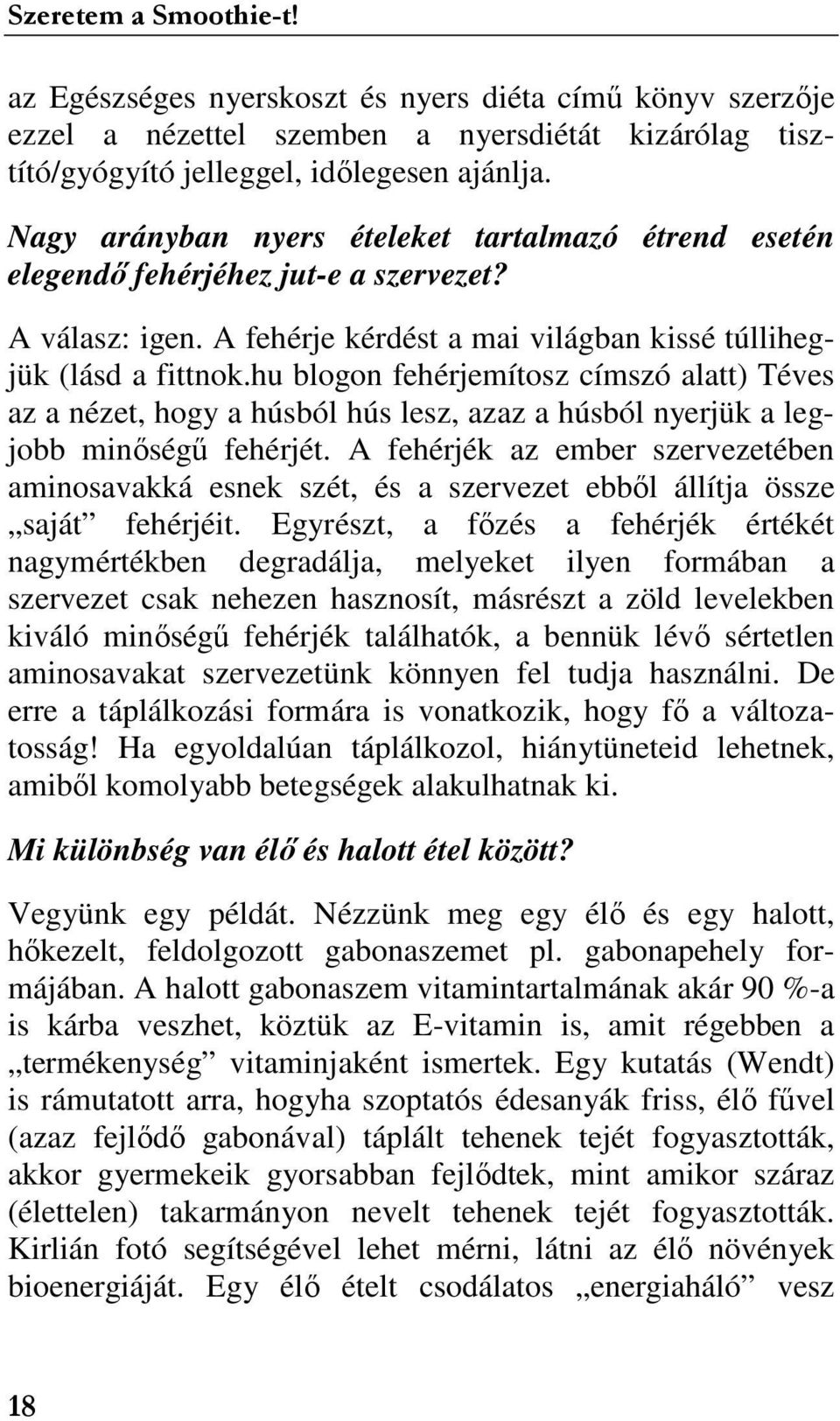 hu blogon fehérjemítosz címszó alatt) Téves az a nézet, hogy a húsból hús lesz, azaz a húsból nyerjük a legjobb minıségő fehérjét.