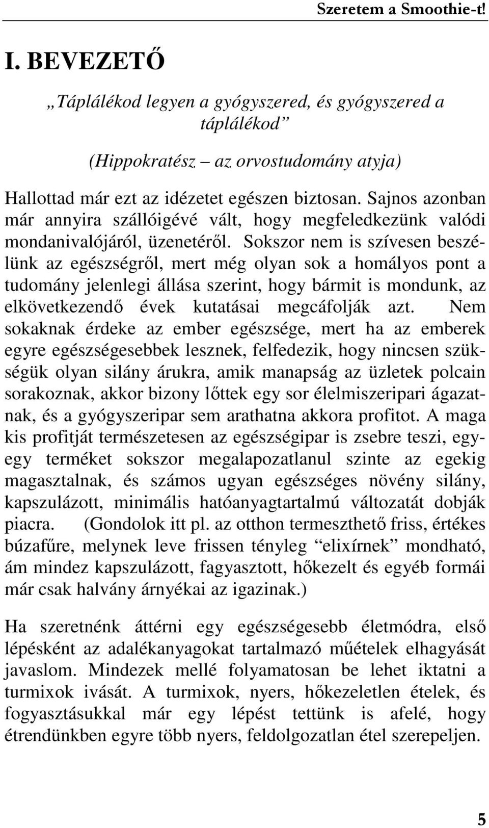 Sokszor nem is szívesen beszélünk az egészségrıl, mert még olyan sok a homályos pont a tudomány jelenlegi állása szerint, hogy bármit is mondunk, az elkövetkezendı évek kutatásai megcáfolják azt.