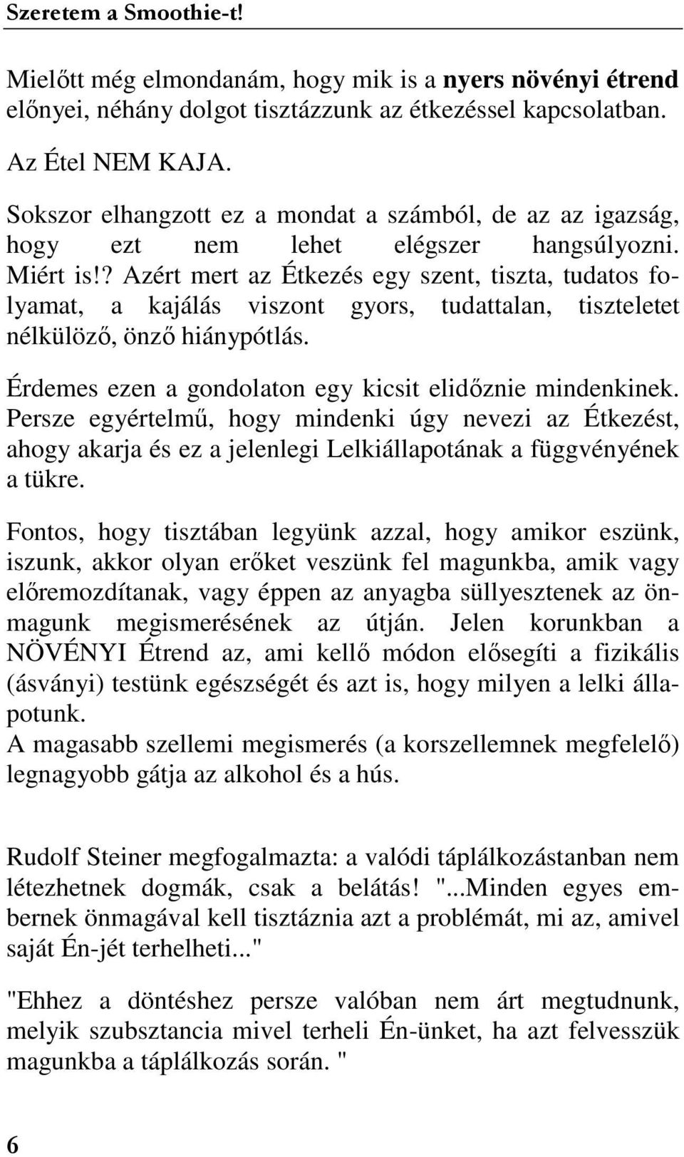 ? Azért mert az Étkezés egy szent, tiszta, tudatos folyamat, a kajálás viszont gyors, tudattalan, tiszteletet nélkülözı, önzı hiánypótlás. Érdemes ezen a gondolaton egy kicsit elidıznie mindenkinek.