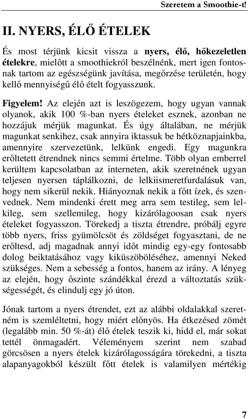 És úgy általában, ne mérjük magunkat senkihez, csak annyira iktassuk be hétköznapjainkba, amennyire szervezetünk, lelkünk engedi. Egy magunkra erıltetett étrendnek nincs semmi értelme.