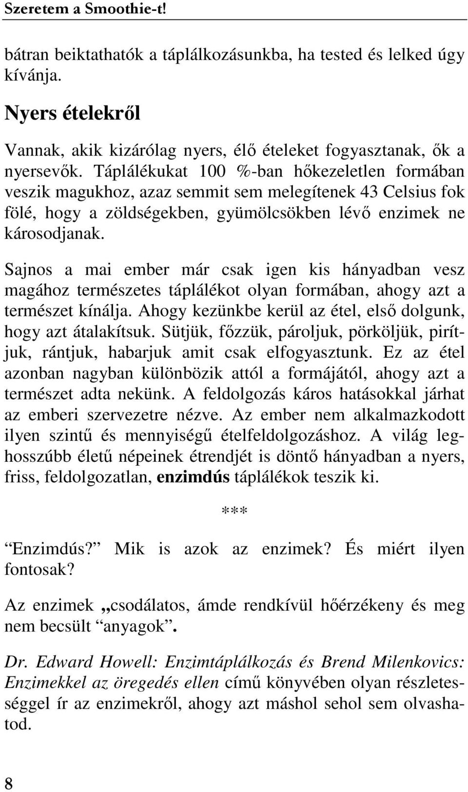 Sajnos a mai ember már csak igen kis hányadban vesz magához természetes táplálékot olyan formában, ahogy azt a természet kínálja. Ahogy kezünkbe kerül az étel, elsı dolgunk, hogy azt átalakítsuk.