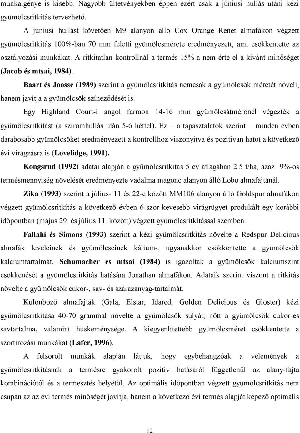 A ritkítatlan kontrollnál a termés 15%-a nem érte el a kívánt minőséget (Jacob és mtsai, 1984).