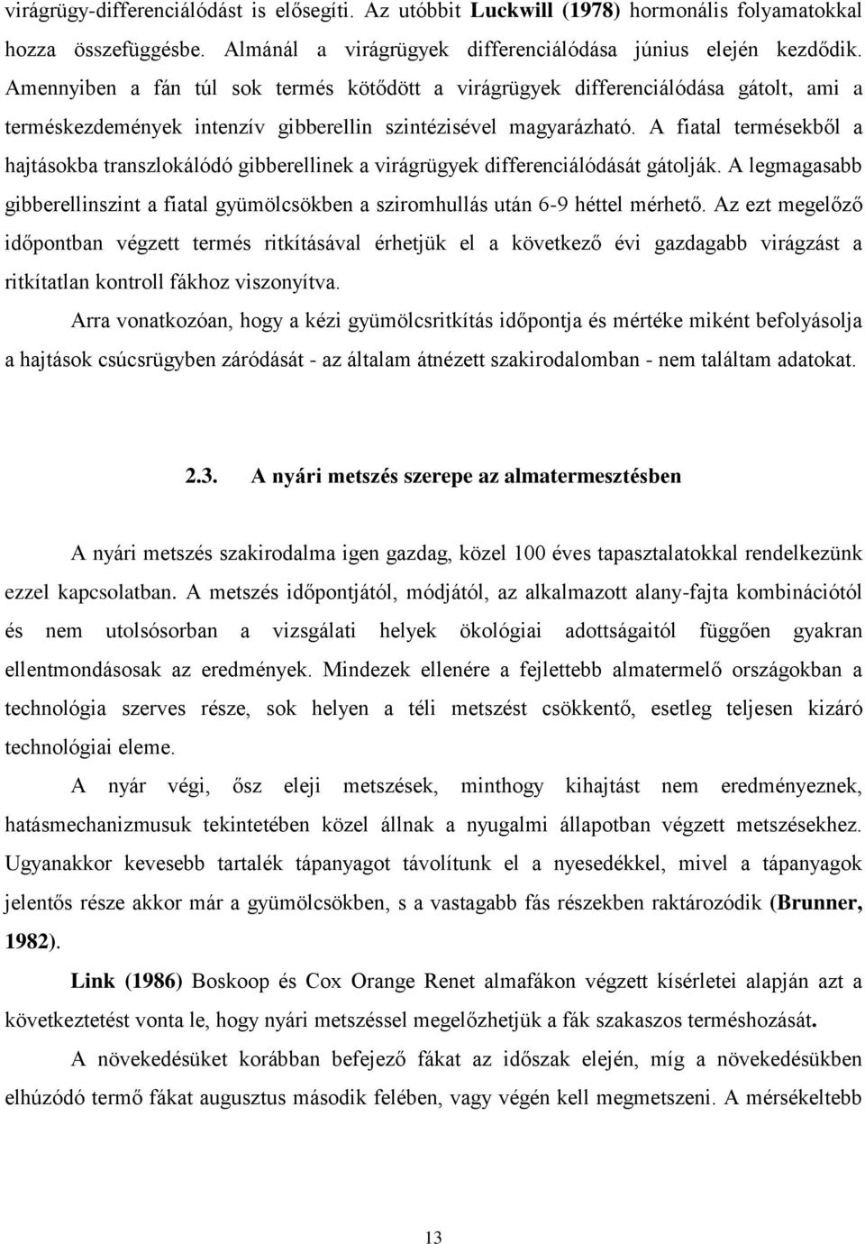 A fiatal termésekből a hajtásokba transzlokálódó gibberellinek a virágrügyek differenciálódását gátolják. A legmagasabb gibberellinszint a fiatal gyümölcsökben a sziromhullás után 6-9 héttel mérhető.