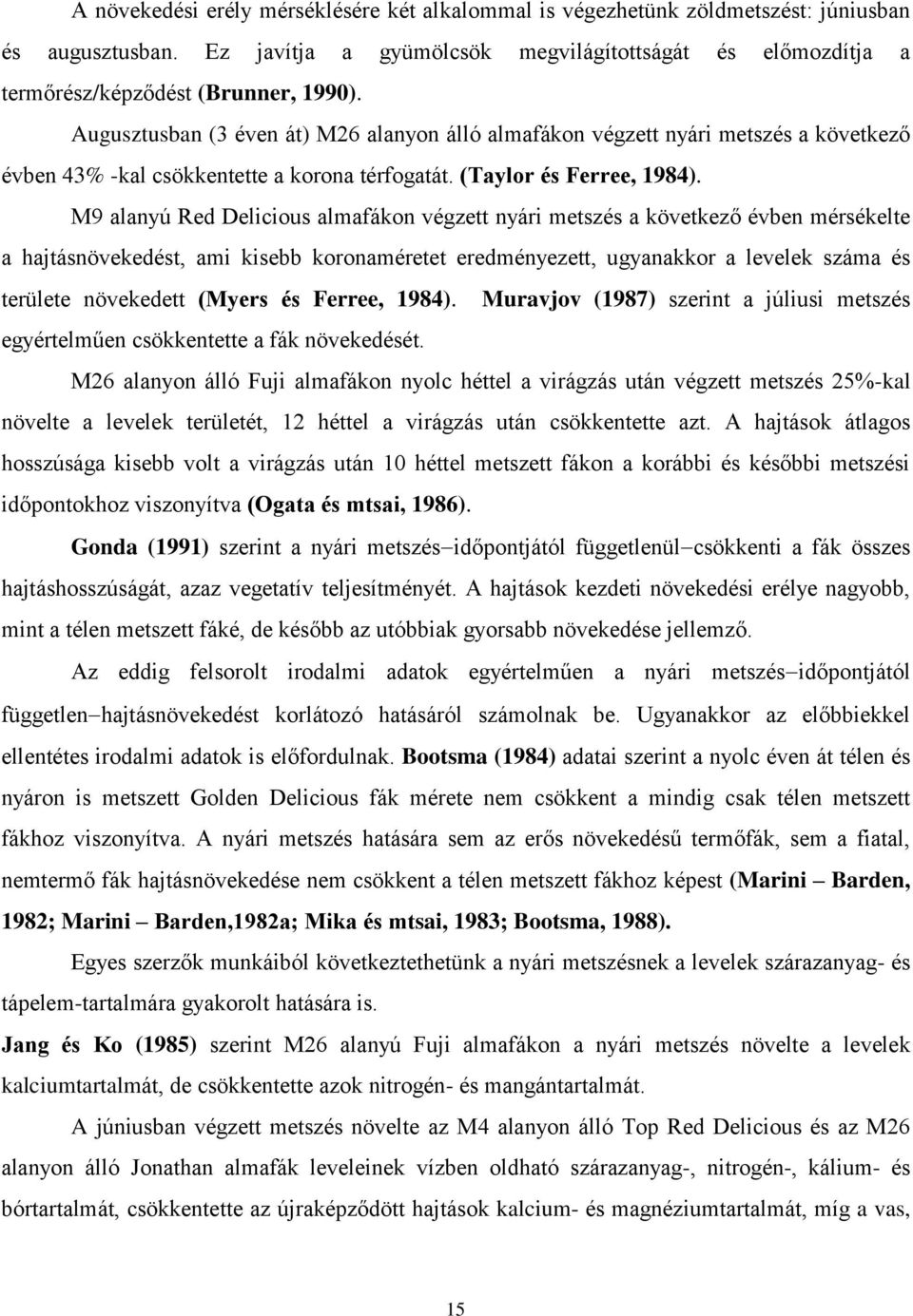 M9 alanyú Red Delicious almafákon végzett nyári metszés a következő évben mérsékelte a hajtásnövekedést, ami kisebb koronaméretet eredményezett, ugyanakkor a levelek száma és területe növekedett