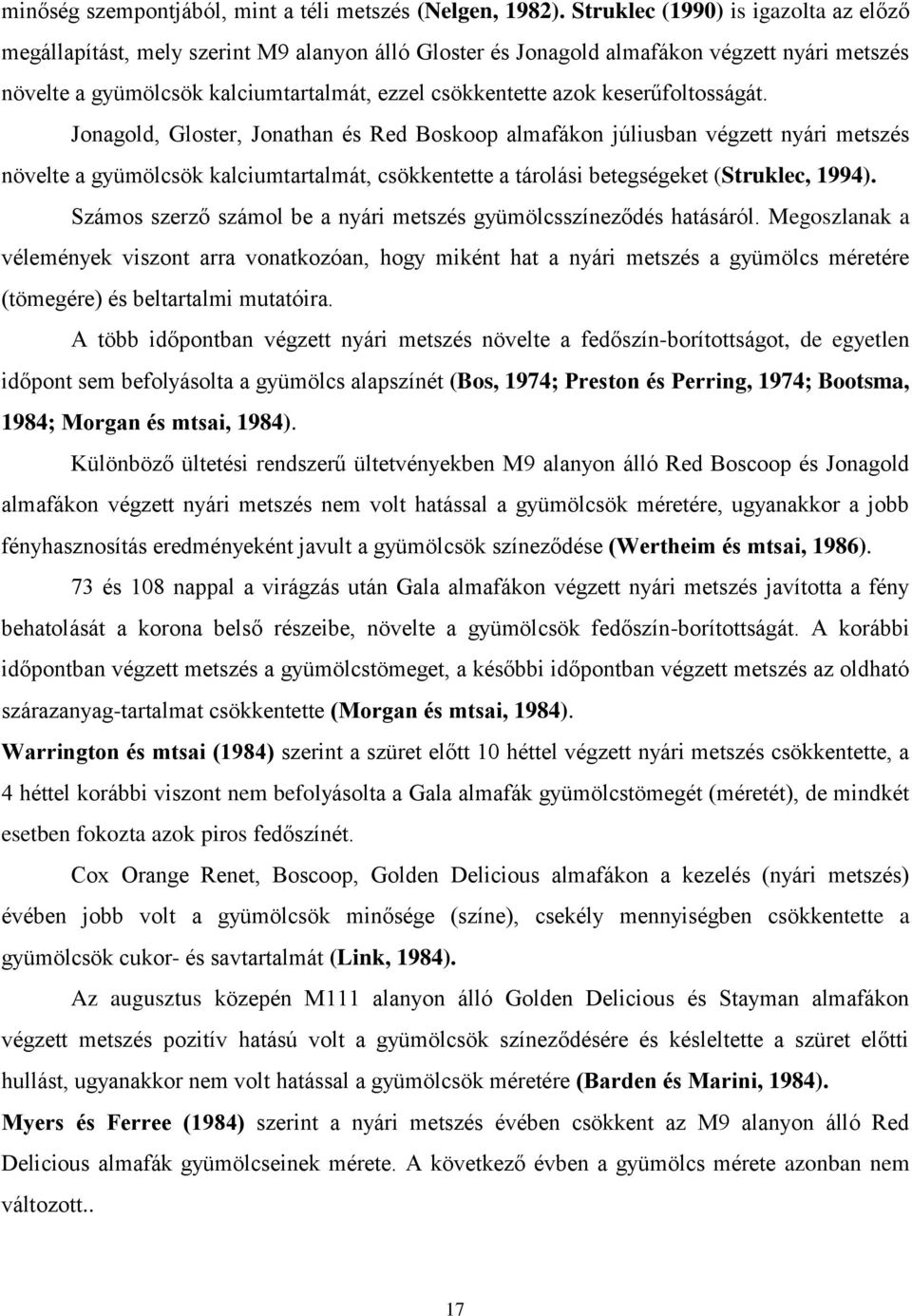 keserűfoltosságát. Jonagold, Gloster, Jonathan és Red Boskoop almafákon júliusban végzett nyári metszés növelte a gyümölcsök kalciumtartalmát, csökkentette a tárolási betegségeket (Struklec, 1994).