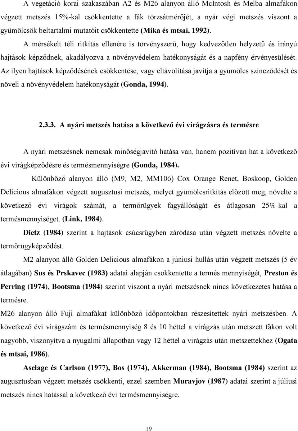 A mérsékelt téli ritkítás ellenére is törvényszerű, hogy kedvezőtlen helyzetű és irányú hajtások képződnek, akadályozva a növényvédelem hatékonyságát és a napfény érvényesülését.