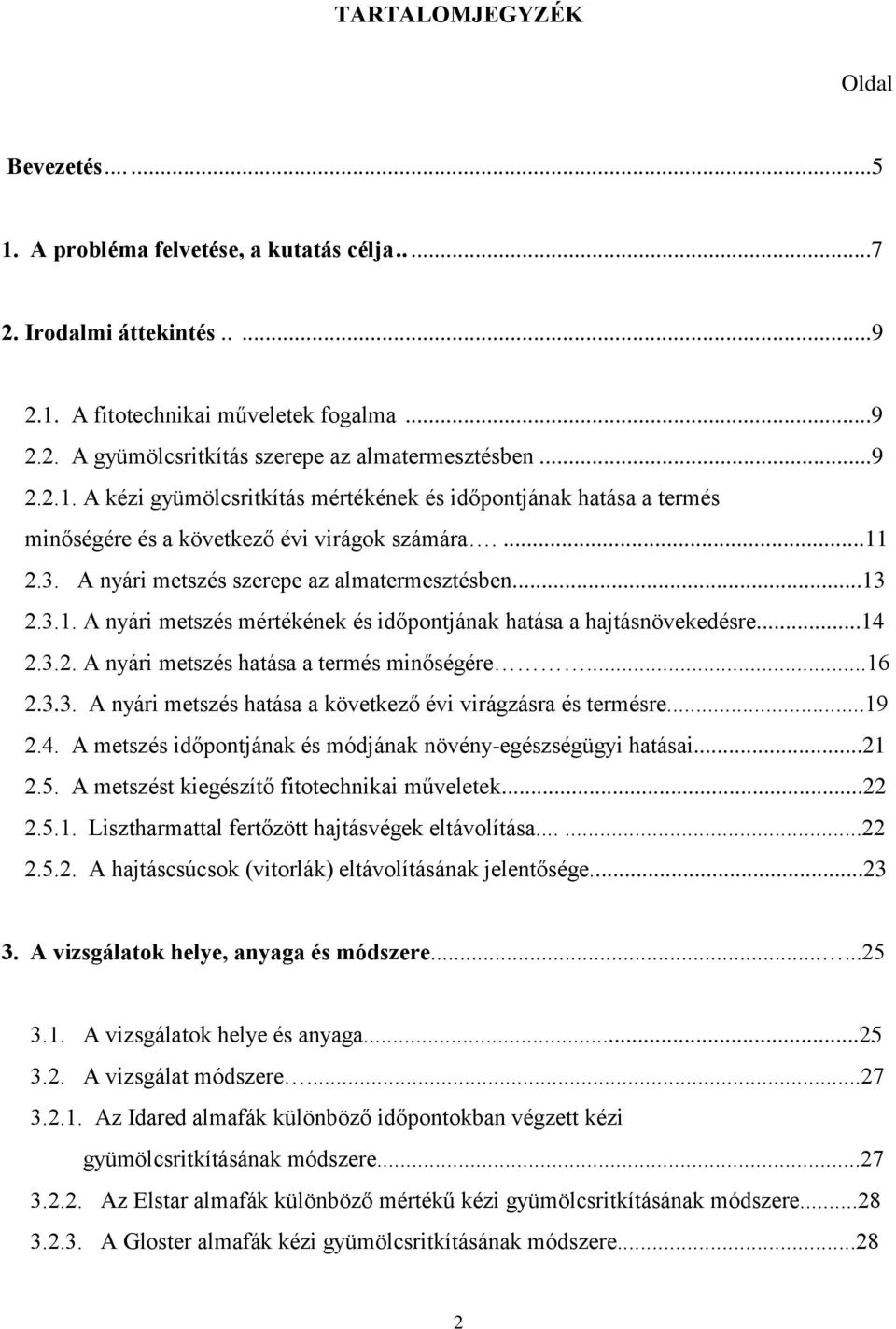 ..14 2.3.2. A nyári metszés hatása a termés minőségére...16 2.3.3. A nyári metszés hatása a következő évi virágzásra és termésre...19 2.4. A metszés időpontjának és módjának növény-egészségügyi hatásai.