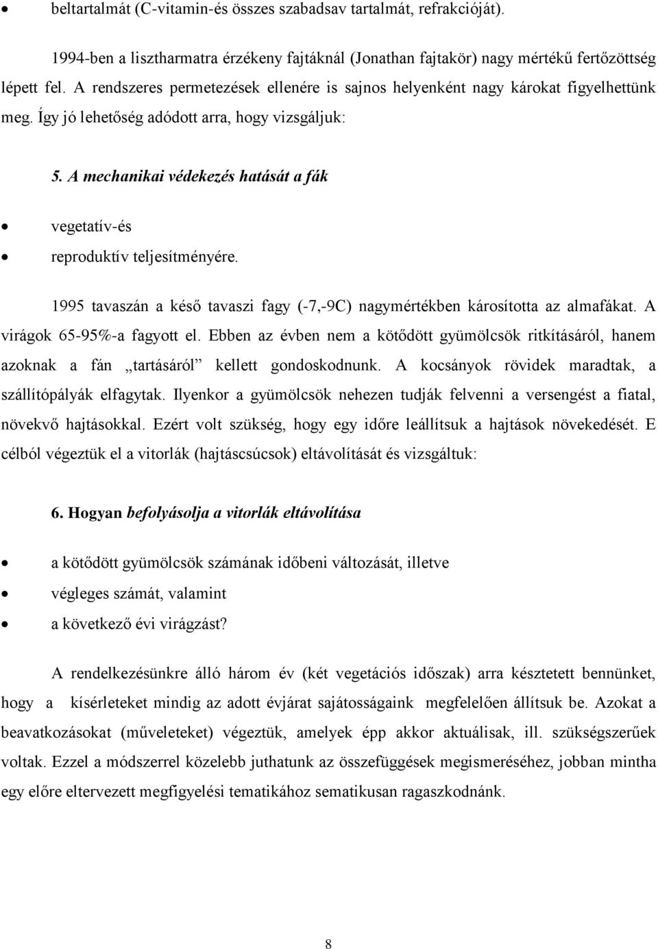 A mechanikai védekezés hatását a fák vegetatív-és reproduktív teljesítményére. 1995 tavaszán a késő tavaszi fagy (-7,-9C) nagymértékben károsította az almafákat. A virágok 65-95%-a fagyott el.