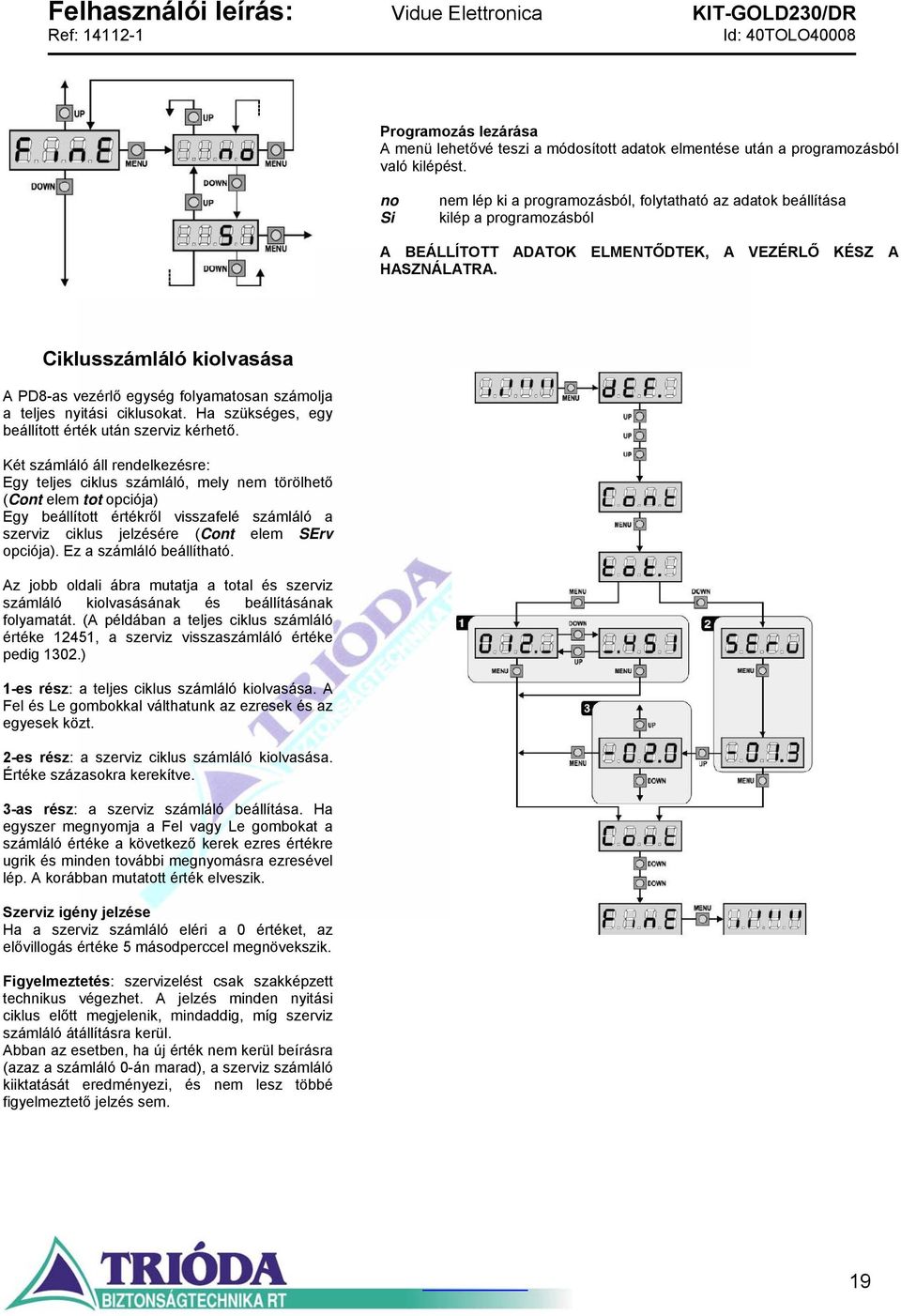 Ciklusszámláló kiolvasása A PD8-as vezérlő egység folyamatosan számolja a teljes nyitási ciklusokat. Ha szükséges, egy beállított érték után szerviz kérhető.