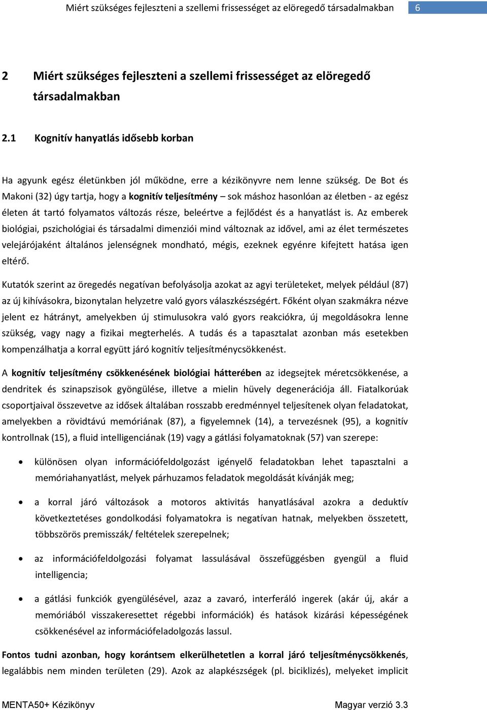 De Bot és Makoni (32) úgy tartja, hogy a kognitív teljesítmény sok máshoz hasonlóan az életben - az egész életen át tartó folyamatos változás része, beleértve a fejlődést és a hanyatlást is.