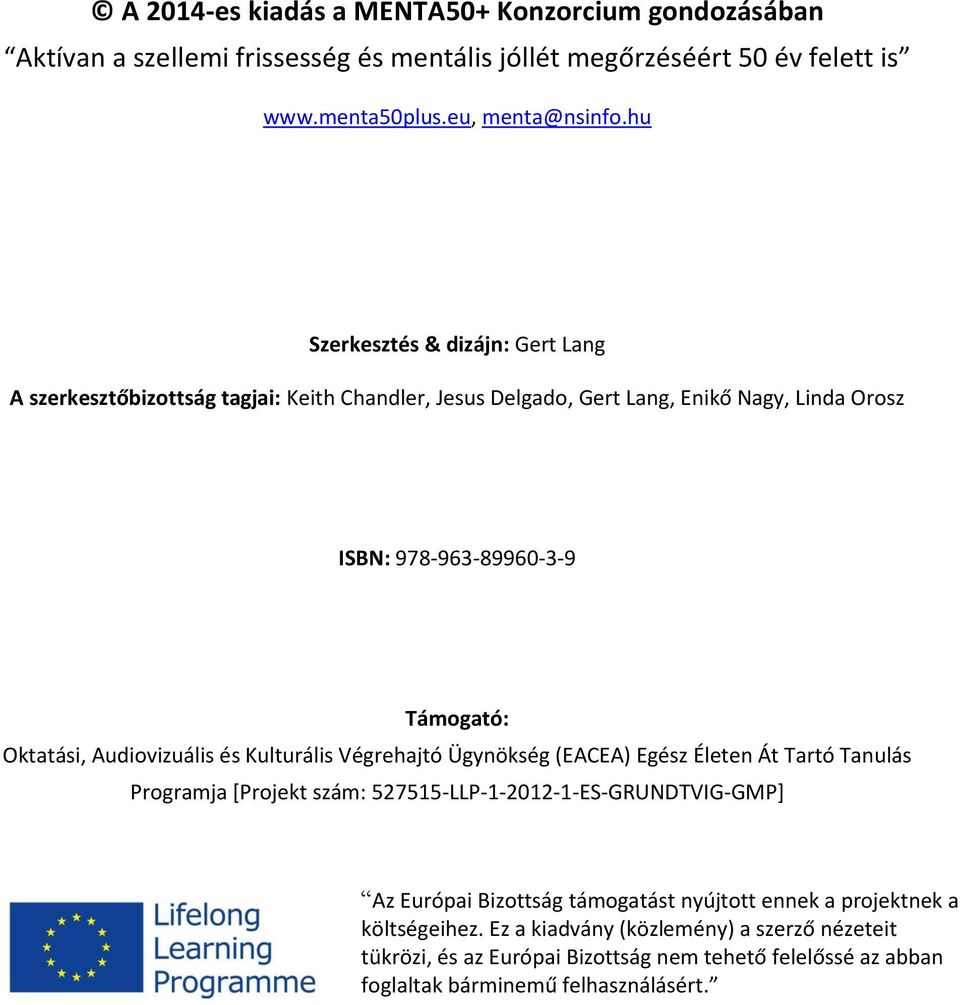 Audiovizuális és Kulturális Végrehajtó Ügynökség (EACEA) Egész Életen Át Tartó Tanulás Programja [Projekt szám: 527515-LLP-1-2012-1-ES-GRUNDTVIG-GMP] Az Európai Bizottság