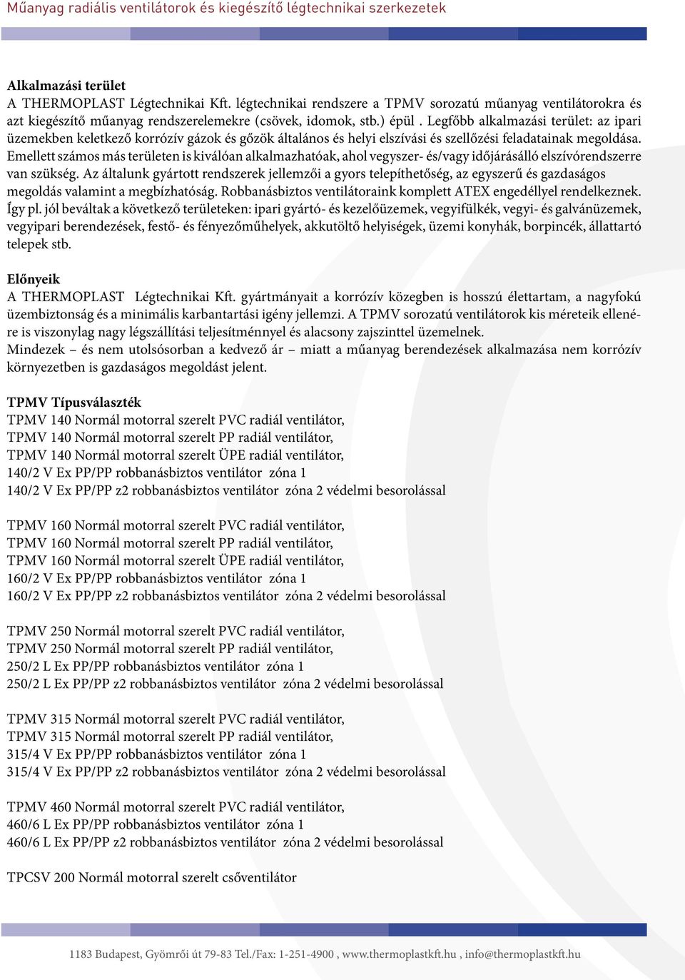 Legfőbb alkalmazási terület: az ipari üzemekben keletkező korrózív gázok és gőzök általános és helyi elszívási és szellőzési feladatainak megoldása.