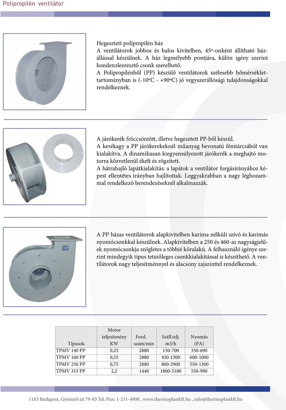 A Polipropilénből (PP) készülő ventilátorok szélesebb hőmérséklettartományban is (-10ºC - +90ºC) jó vegyszerállósági tulajdonságokkal rendelkeznek.