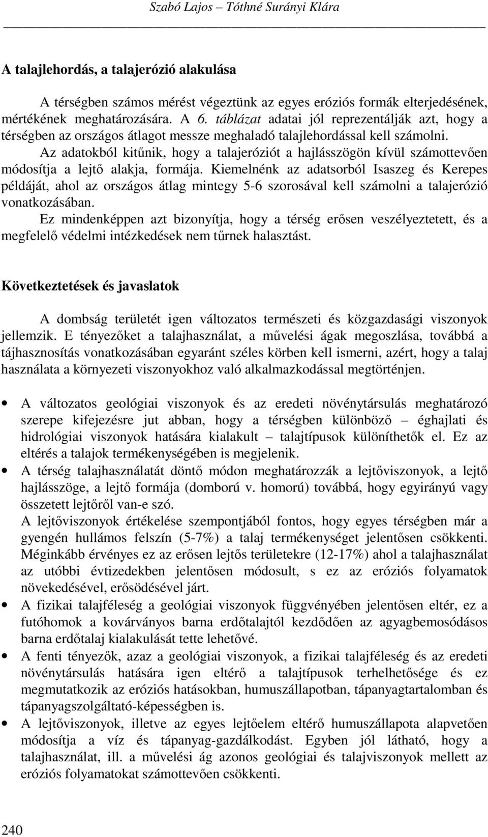 Az adatokból kitnik, hogy a talajeróziót a hajlásszögön kívül számotteven módosítja a lejt alakja, formája.