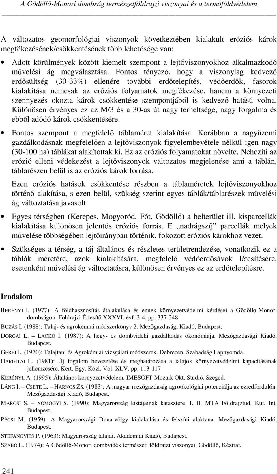 Fontos tényez, hogy a viszonylag kedvez erdsültség (30-33%) ellenére további erdtelepítés, véderdk, fasorok kialakítása nemcsak az eróziós folyamatok megfékezése, hanem a környezeti szennyezés okozta