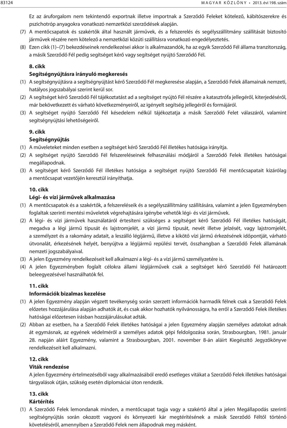 (7) A mentőcsapatok és szakértők által használt járművek, és a felszerelés és segélyszállítmány szállítását biztosító járművek részére nem kötelező a nemzetközi közúti szállításra vonatkozó