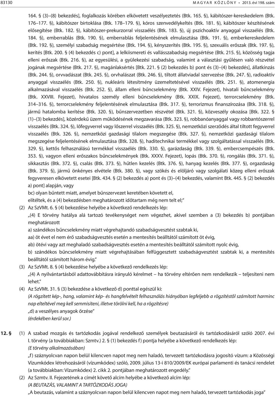 ), új pszichoaktív anyaggal visszaélés (Btk. 184. ), emberrablás (Btk. 190. ), emberrablás feljelentésének elmulasztása (Btk. 191. ), emberkereskedelem (Btk. 192.