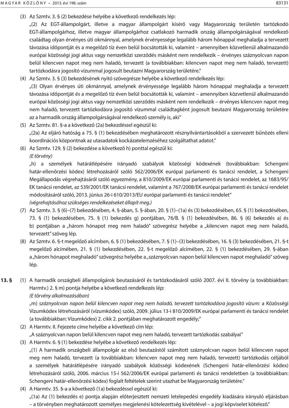 állampolgárhoz csatlakozó harmadik ország állampolgárságával rendelkező családtag olyan érvényes úti okmánnyal, amelynek érvényessége legalább három hónappal meghaladja a tervezett távozása