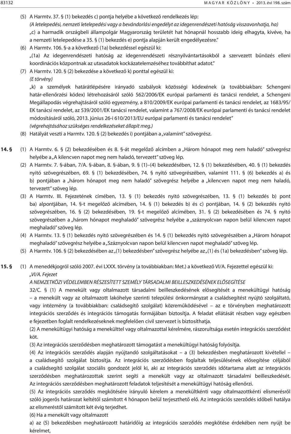 országbeli állampolgár Magyarország területét hat hónapnál hosszabb ideig elhagyta, kivéve, ha a nemzeti letelepedése a 35. (1) bekezdés e) pontja alapján került engedélyezésre. (6) A Harmtv. 106.