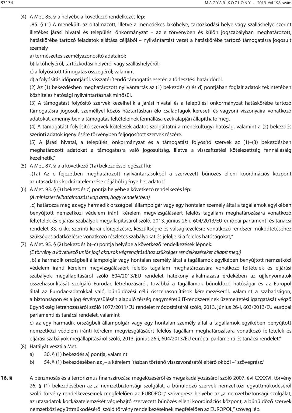 meghatározott, hatáskörébe tartozó feladatok ellátása céljából nyilvántartást vezet a hatáskörébe tartozó ra jogosult személy a) természetes személyazonosító adatairól; b) lakóhelyéről, tartózkodási