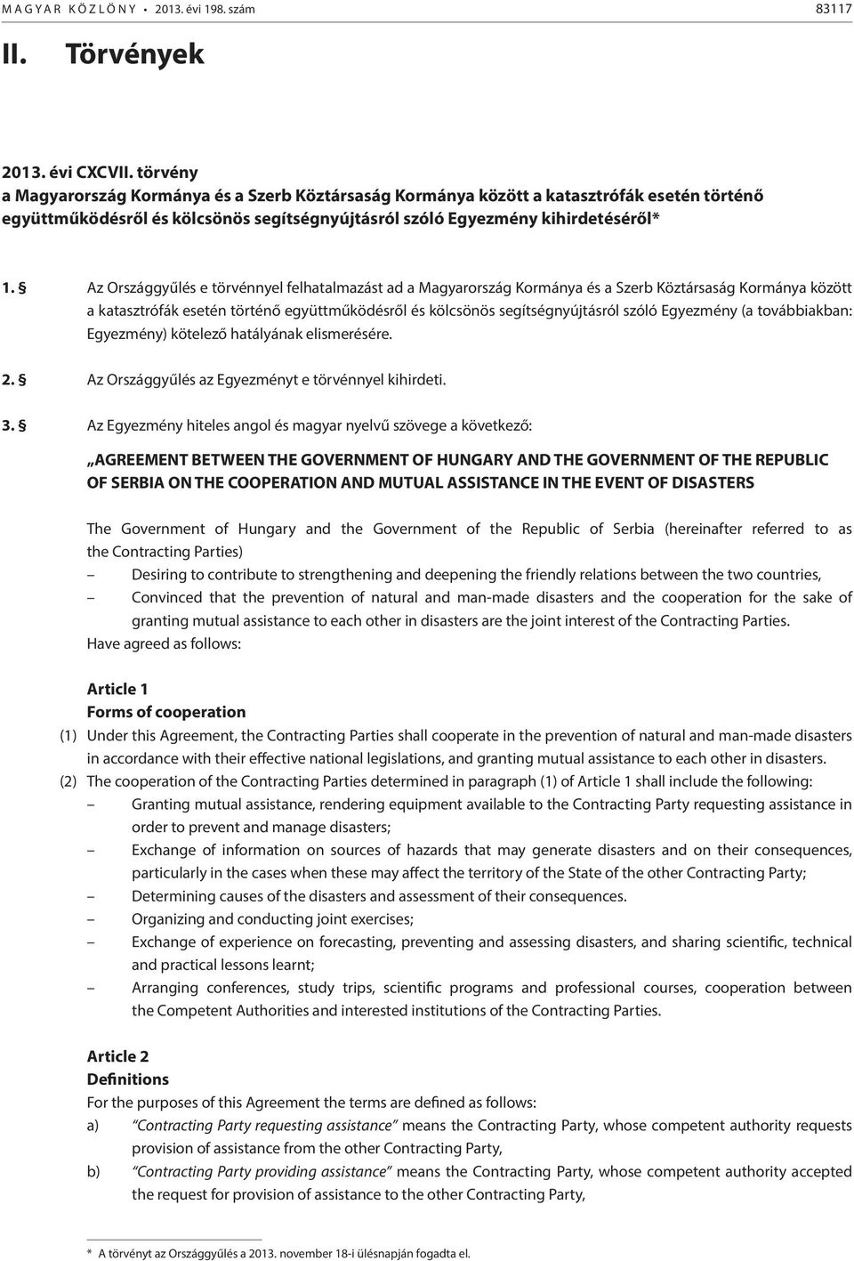 Az Országgyűlés e törvénnyel felhatalmazást ad a Magyarország Kormánya és a Szerb Köztársaság Kormánya között a katasztrófák esetén történő együttműködésről és kölcsönös segítségnyújtásról szóló