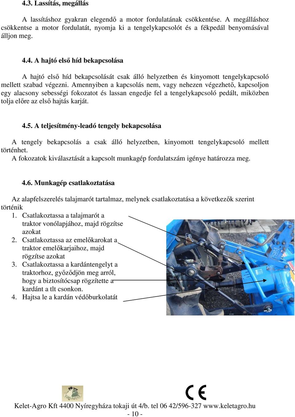 4. A hajtó első híd bekapcsolása A hajtó első híd bekapcsolását csak álló helyzetben és kinyomott tengelykapcsoló mellett szabad végezni.