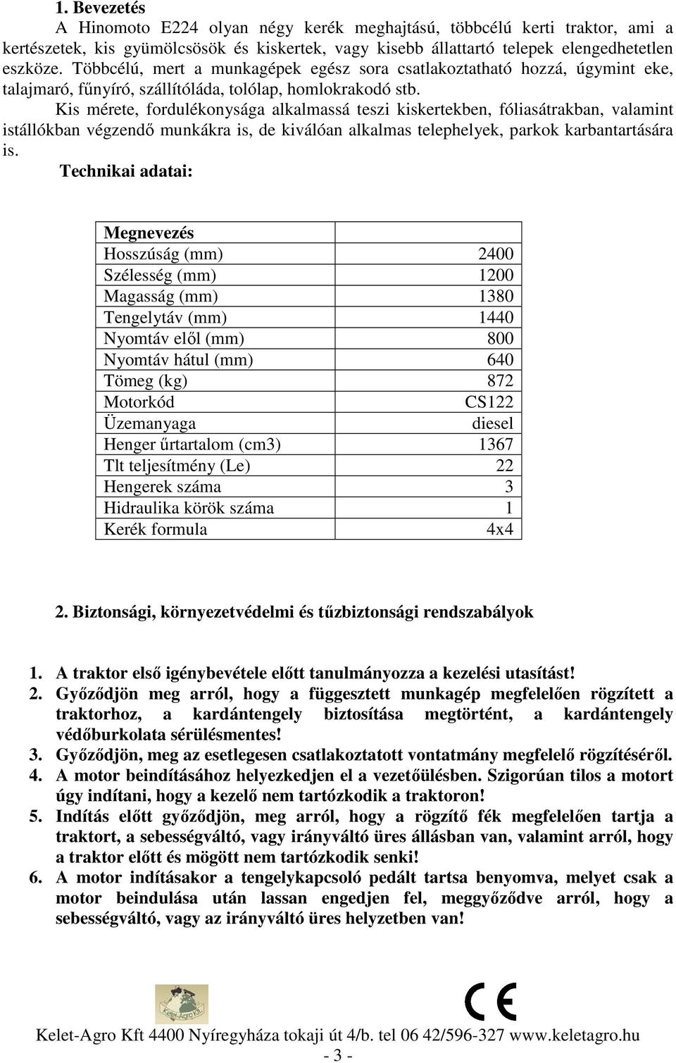 Kis mérete, fordulékonysága alkalmassá teszi kiskertekben, fóliasátrakban, valamint istállókban végzendő munkákra is, de kiválóan alkalmas telephelyek, parkok karbantartására is.