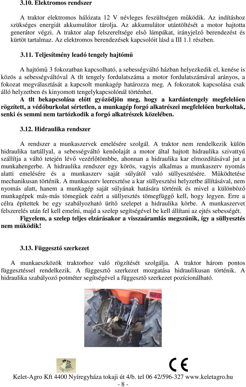 Az elektromos berendezések kapcsolóit lásd a III 1.1 részben. 3.11.