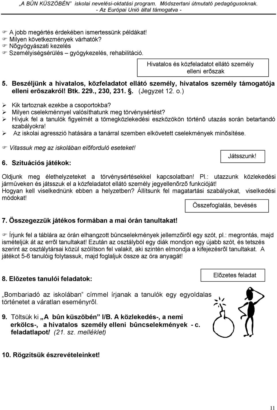 ) Kik tartoznak ezekbe a csoportokba? Milyen cselekménnyel valósíthatunk meg törvénysértést? Hívjuk fel a tanulók figyelmét a tömegközlekedési eszközökön történõ utazás során betartandó szabályokra!