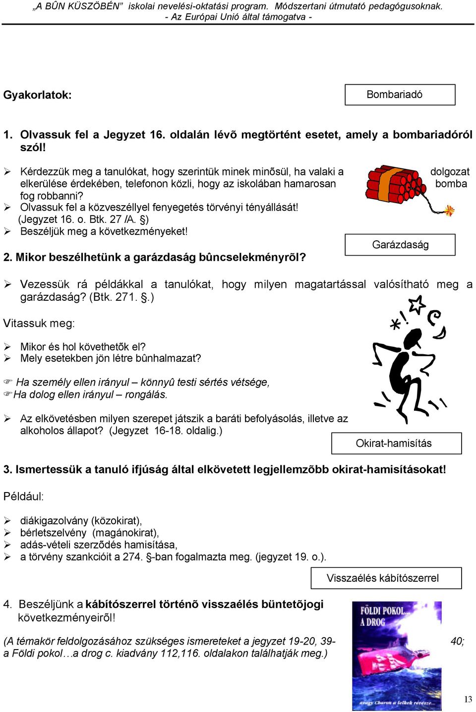 Olvassuk fel a közveszéllyel fenyegetés törvényi tényállását! (Jegyzet 16. o. Btk. 27 /A. ) Beszéljük meg a következményeket! 2. Mikor beszélhetünk a garázdaság bûncselekményrõl?