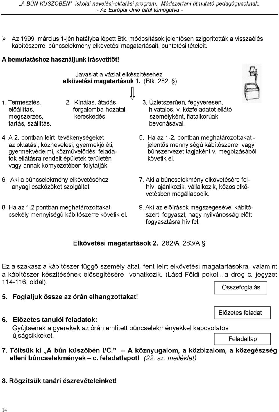 Üzletszerûen, fegyveresen, elõállítás, forgalomba-hozatal, hivatalos, v. közfeladatot ellátó megszerzés, kereskedés személyként, fiatalkorúak tartás, szállítás. bevonásával. 4. A 2.