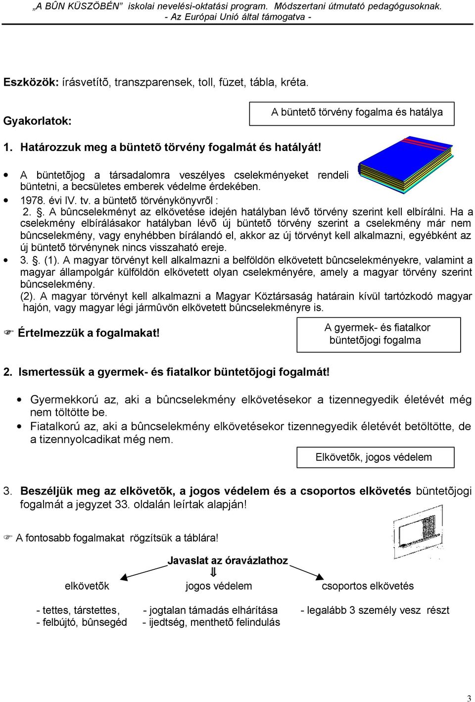 . A bûncselekményt az elkövetése idején hatályban lévõ törvény szerint kell elbírálni.