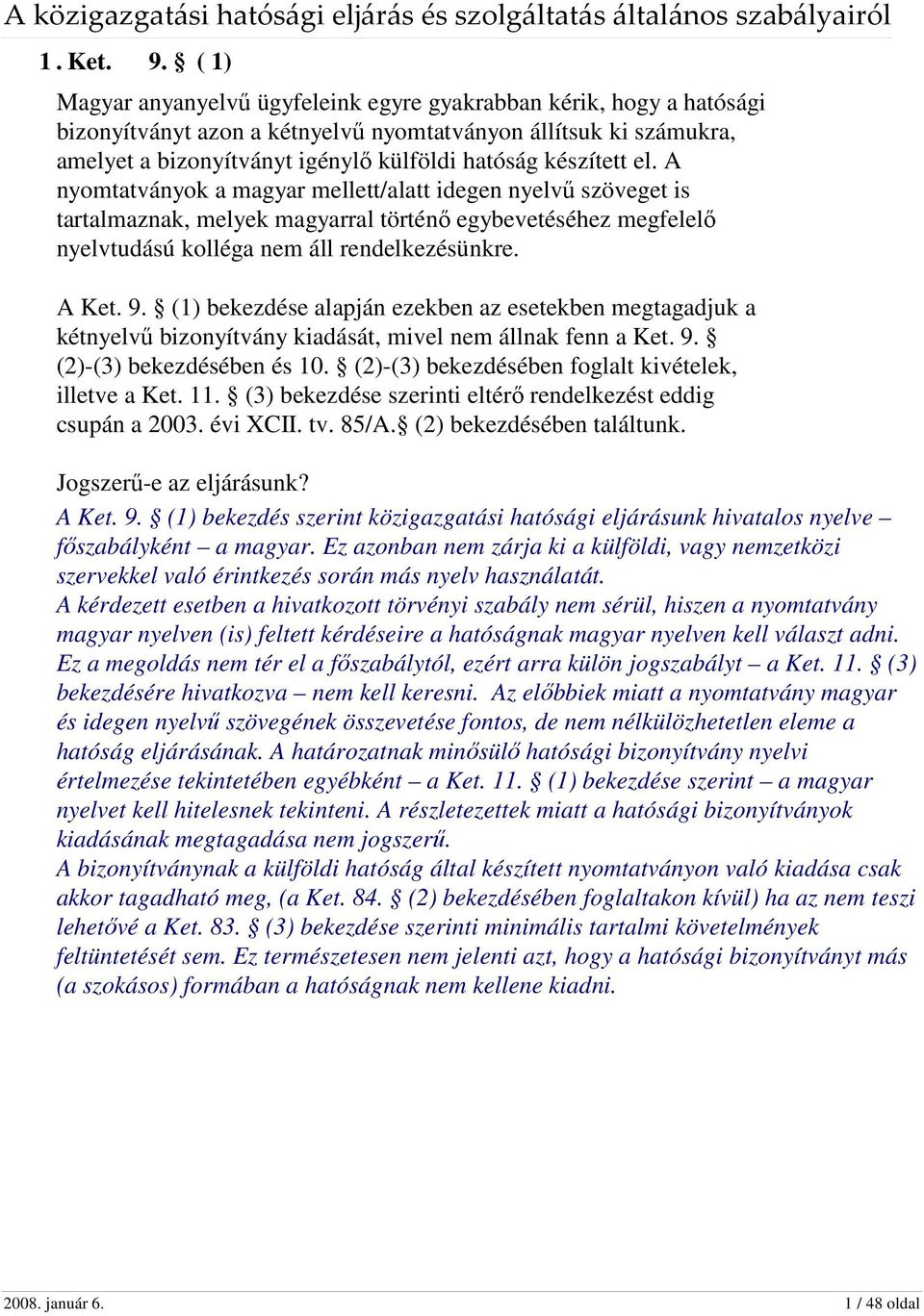 el. A nyomtatványok a magyar mellett/alatt idegen nyelvű szöveget is tartalmaznak, melyek magyarral történő egybevetéséhez megfelelő nyelvtudású kolléga nem áll rendelkezésünkre. A Ket. 9.