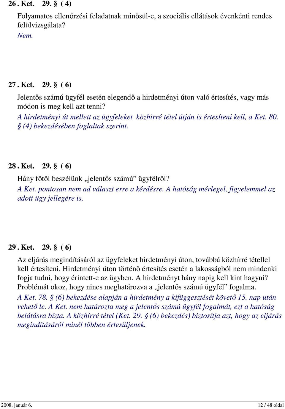 pontosan nem ad választ erre a kérdésre. A hatóság mérlegel, figyelemmel az adott ügy jellegére is. 29.