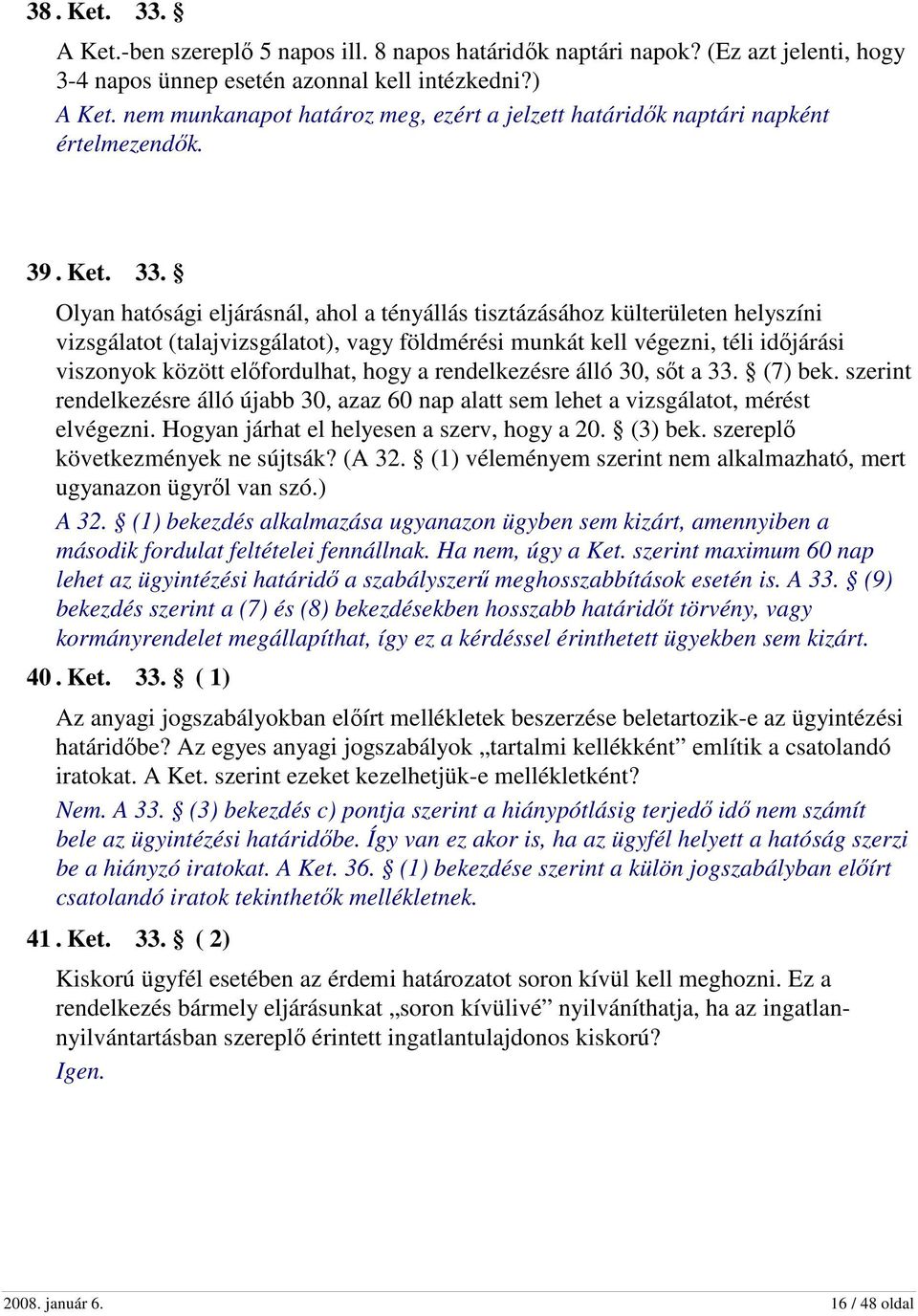 Olyan hatósági eljárásnál, ahol a tényállás tisztázásához külterületen helyszíni vizsgálatot (talajvizsgálatot), vagy földmérési munkát kell végezni, téli időjárási viszonyok között előfordulhat,