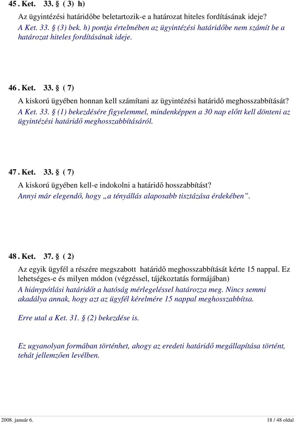 ( 7) A kiskorú ügyében honnan kell számítani az ügyintézési határidő meghosszabbítását? A Ket. 33.