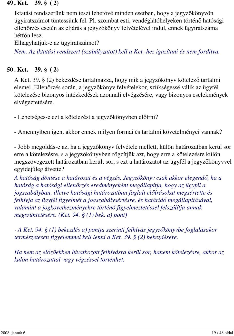 Az iktatási rendszert (szabályzatot) kell a Ket.-hez igazítani és nem fordítva. 50. Ket. 39. ( 2) A Ket. 39. (2) bekezdése tartalmazza, hogy mik a jegyzőkönyv kötelező tartalmi elemei.