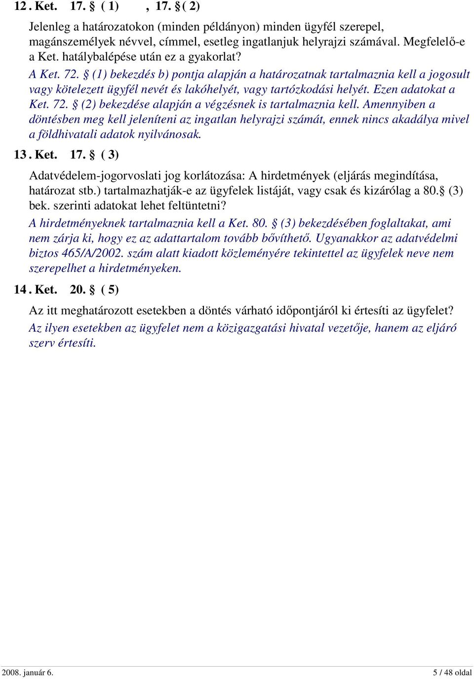 Ezen adatokat a Ket. 72. (2) bekezdése alapján a végzésnek is tartalmaznia kell.