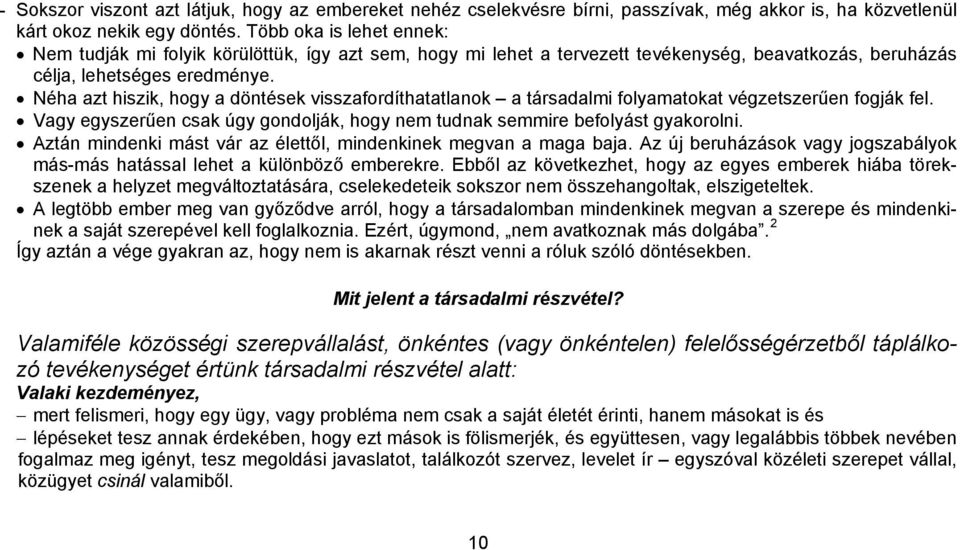 Néha azt hiszik, hogy a döntések visszafordíthatatlanok a társadalmi folyamatokat végzetszerűen fogják fel. Vagy egyszerűen csak úgy gondolják, hogy nem tudnak semmire befolyást gyakorolni.