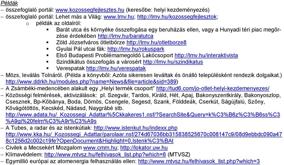 hu/baratutca Zöld Józsefváros ötletbörze http://lmv.hu/otletborze8 Gyulai Pál utcai fák: http://lmv.hu/rokuspark Első Budapesti Problémamegoldó Lakócsoport http://lmv.