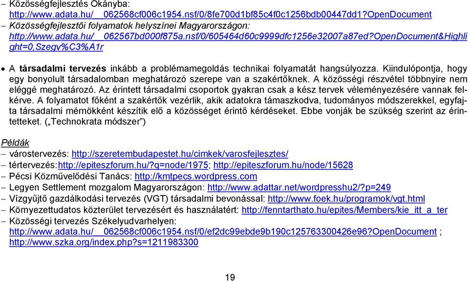 Kiindulópontja, hogy egy bonyolult társadalomban meghatározó szerepe van a szakértőknek. A közösségi részvétel többnyire nem eléggé meghatározó.