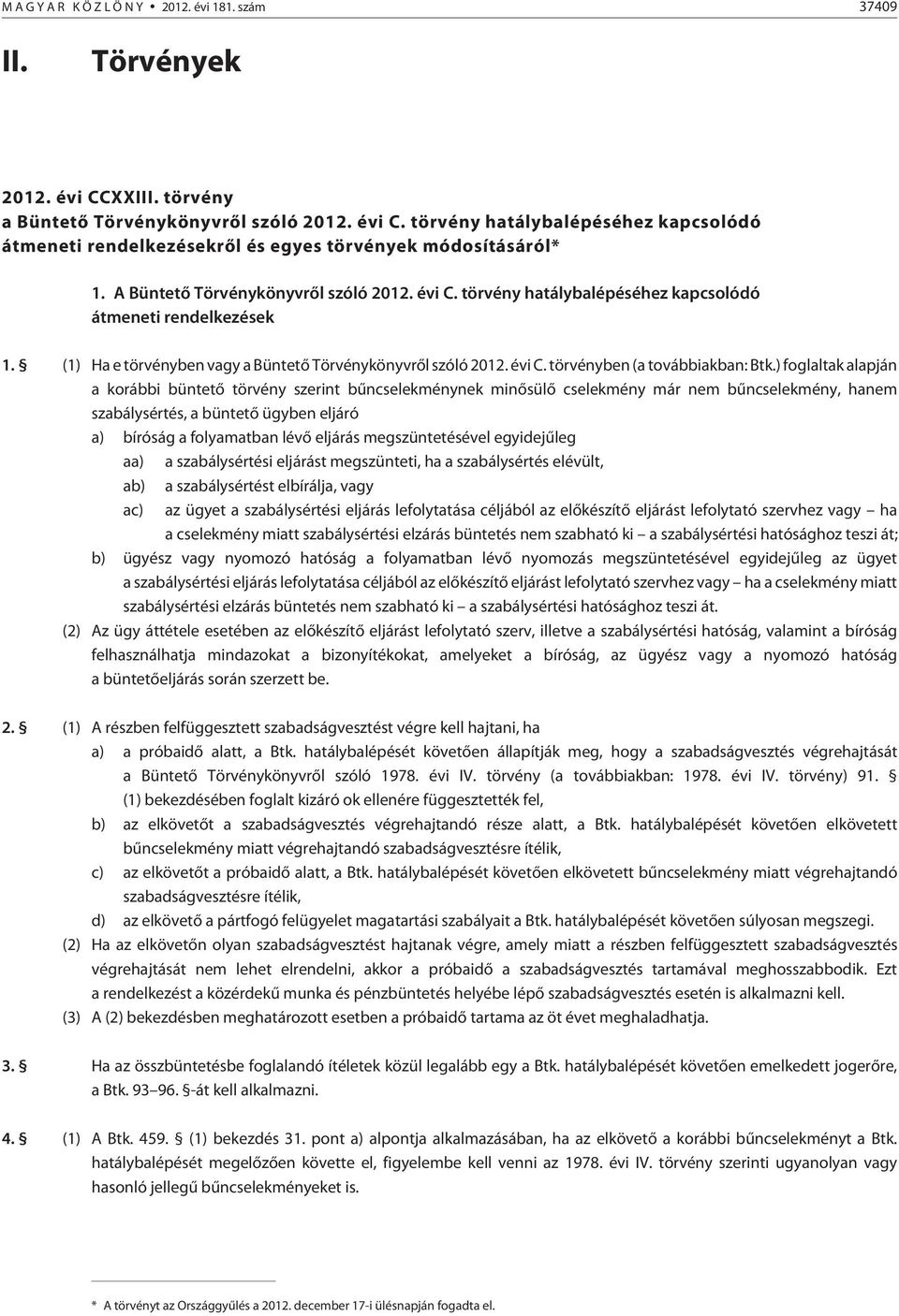 törvény hatálybalépéséhez kapcsolódó átmeneti rendelkezések 1. (1) Ha e törvényben vagy a Büntetõ Törvénykönyvrõl szóló 2012. évi C. törvényben (a továbbiakban: Btk.