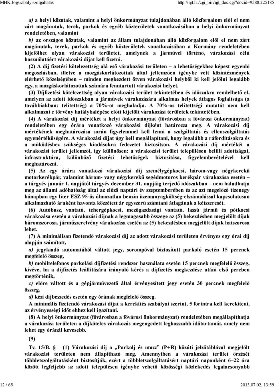 valamint b) az országos közutak, valamint az állam tulajdonában álló közforgalom elől el nem zárt magánutak, terek, parkok és egyéb közterületek vonatkozásában a Kormány rendeletében kijelölhet olyan