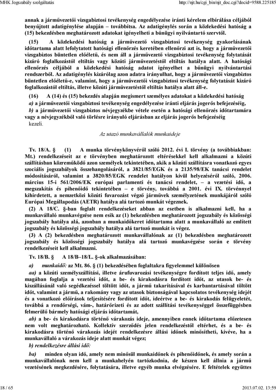 (15) A közlekedési hatóság a járművezető vizsgabiztosi tevékenység gyakorlásának időtartama alatt lefolytatott hatósági ellenőrzés keretében ellenőrzi azt is, hogy a járművezetői vizsgabiztos