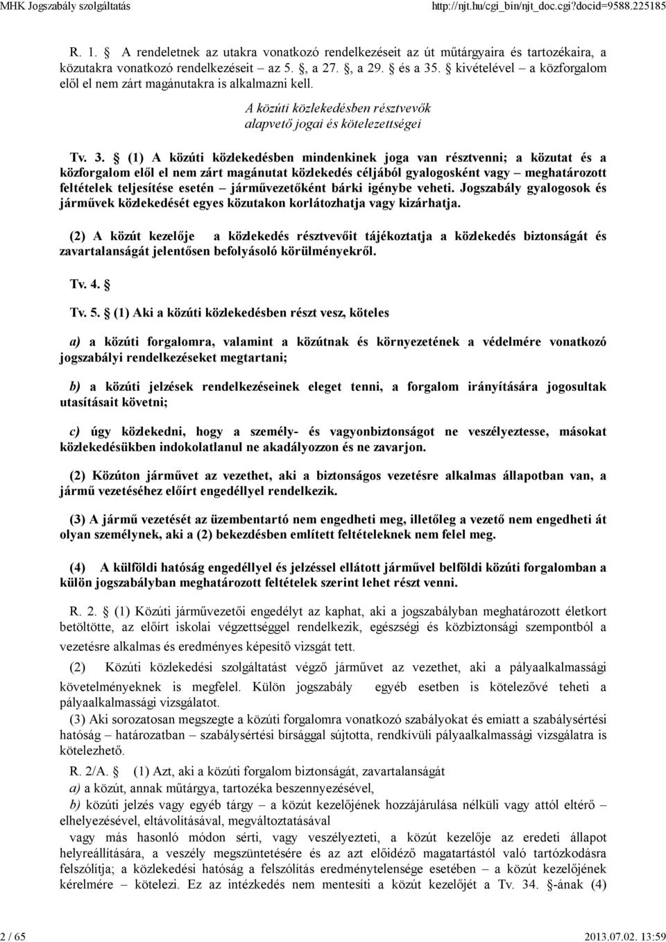 (1) A közúti közlekedésben mindenkinek joga van résztvenni; a közutat és a közforgalom elől el nem zárt magánutat közlekedés céljából gyalogosként vagy meghatározott feltételek teljesítése esetén