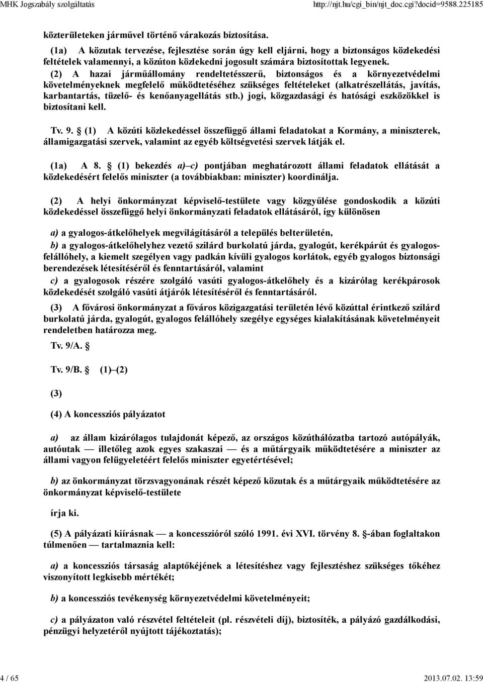 (2) A hazai járműállomány rendeltetésszerű, biztonságos és a környezetvédelmi követelményeknek megfelelő működtetéséhez szükséges feltételeket (alkatrészellátás, javítás, karbantartás, tüzelő- és