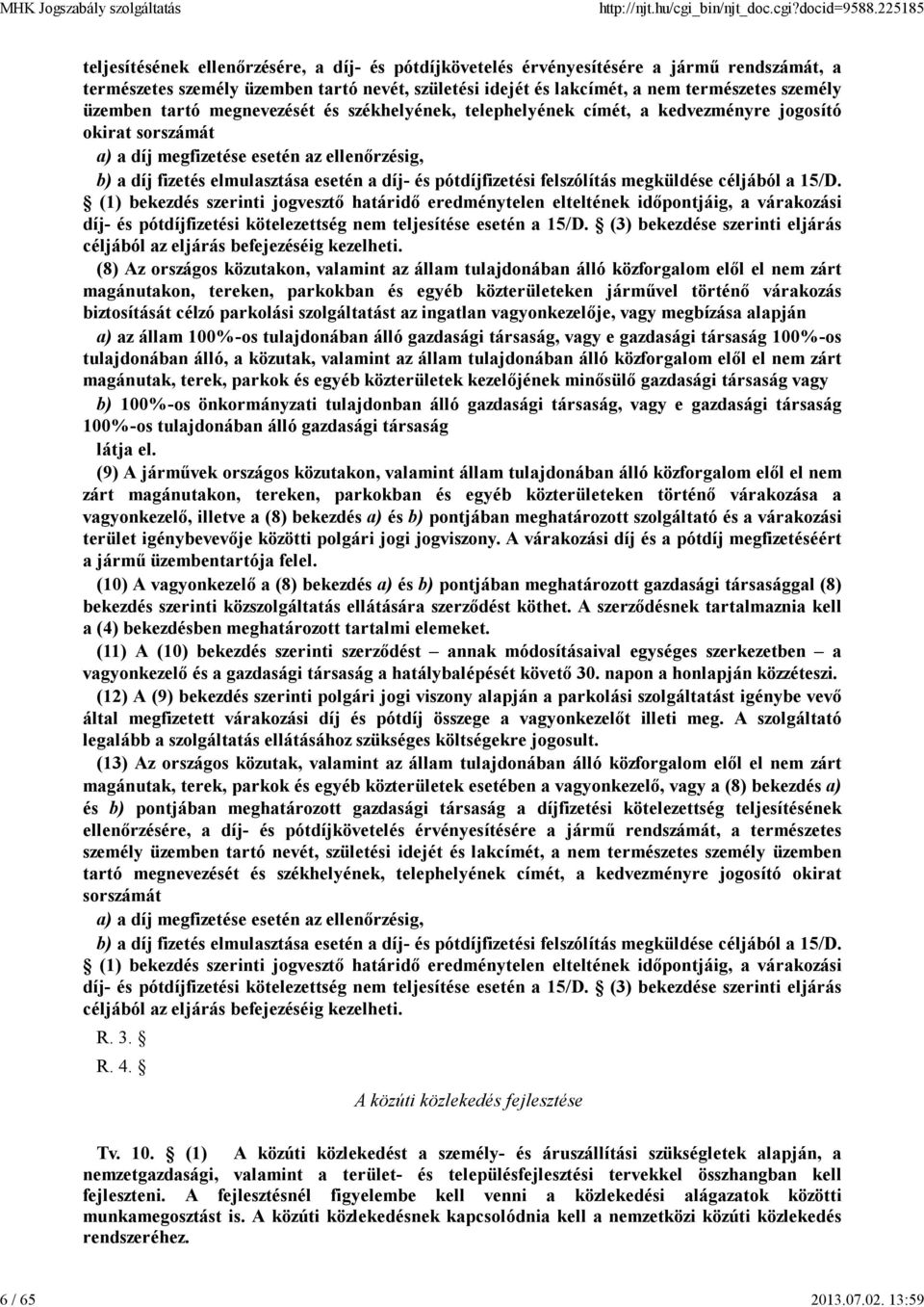 üzemben tartó megnevezését és székhelyének, telephelyének címét, a kedvezményre jogosító okirat sorszámát a) a díj megfizetése esetén az ellenőrzésig, b) a díj fizetés elmulasztása esetén a díj- és