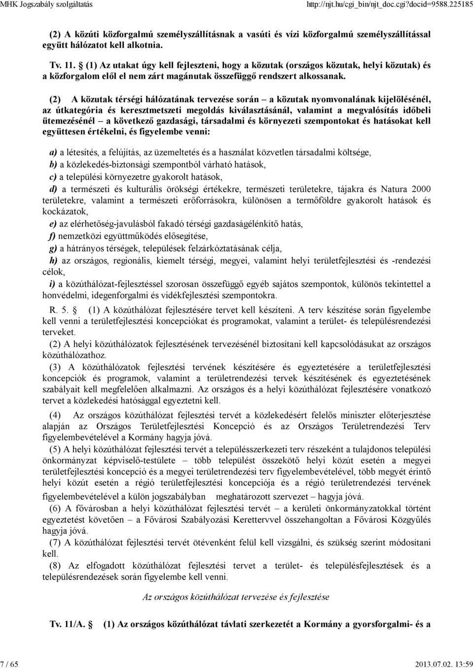 (2) A közutak térségi hálózatának tervezése során a közutak nyomvonalának kijelölésénél, az útkategória és keresztmetszeti megoldás kiválasztásánál, valamint a megvalósítás időbeli ütemezésénél a